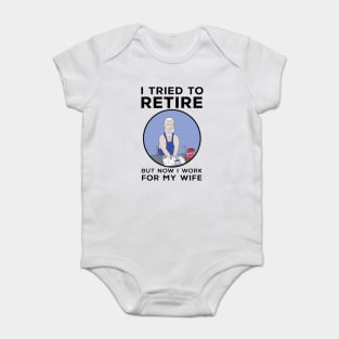 I tried to retire but now I work for my wife Baby Bodysuit